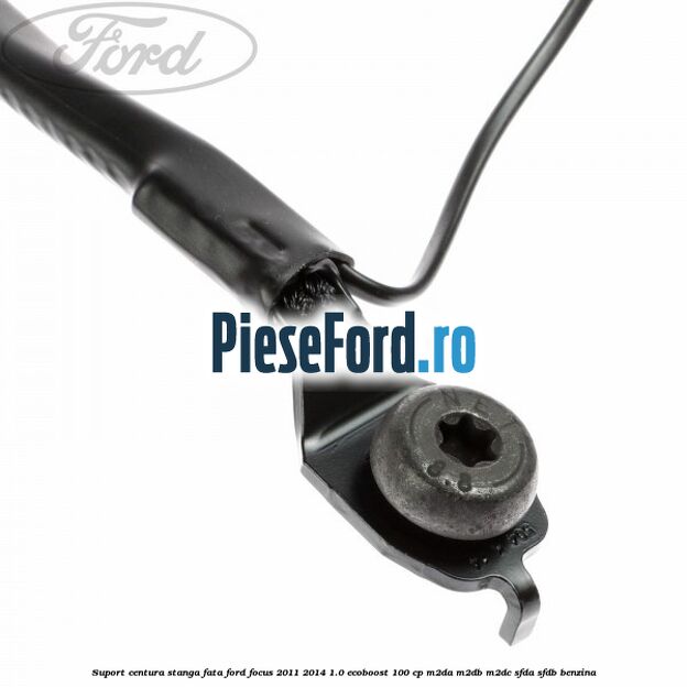 Suport centura stanga fata Ford Focus 2011-2014 1.0 EcoBoost 100 cp M2DA, M2DB, M2DC, SFDA, SFDB benzina
