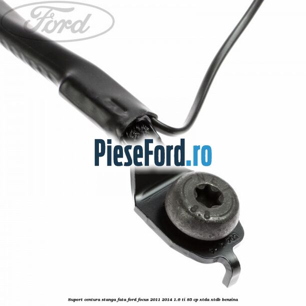 Suport centura stanga fata Ford Focus 2011-2014 1.6 Ti 85 cp XTDA, XTDB benzina