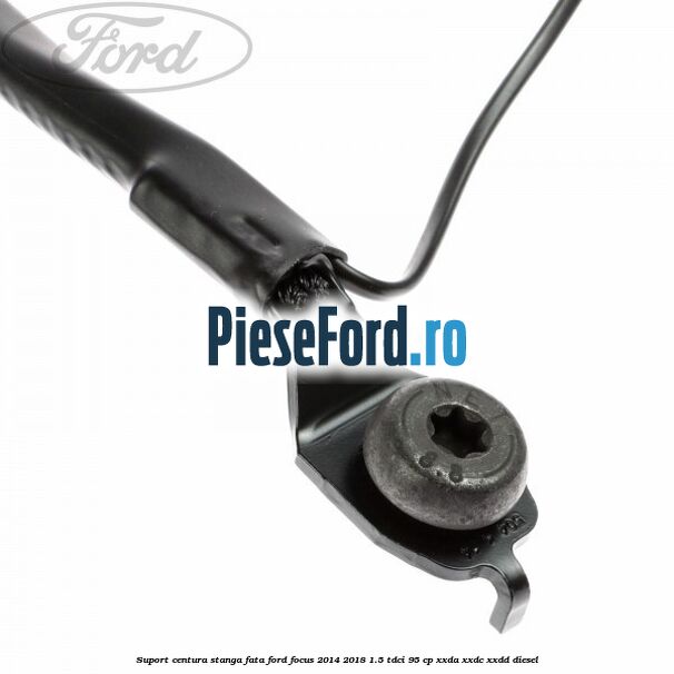 Suport centura stanga fata Ford Focus 2014-2018 1.5 TDCi 95 cp XXDA, XXDC, XXDD diesel