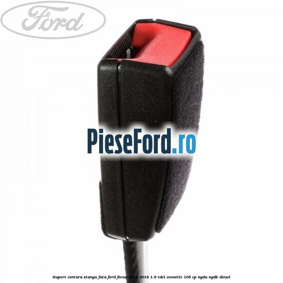 Suport centura stanga fata Ford Focus 2014-2018 1.6 TDCi ECOnetic 105 cp Suport centura stanga fata Ford Focus 2014-2018 1.6 TDCi ECOnetic 105 cp NGDA, NGDB diesel