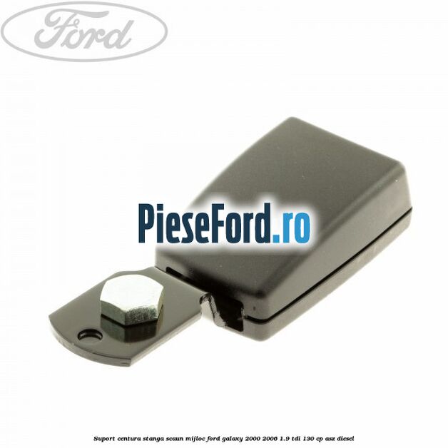 Suport centura stanga scaun mijloc Ford Galaxy 2000-2006 1.9 TDI 130 cp ASZ diesel
