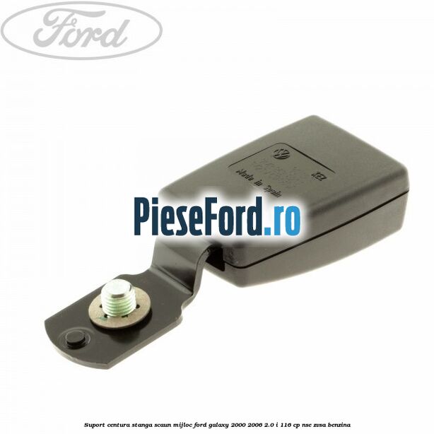 Suport centura stanga scaun mijloc Ford Galaxy 2000-2006 2.0 i 116 cp NSE, ZVSA benzina