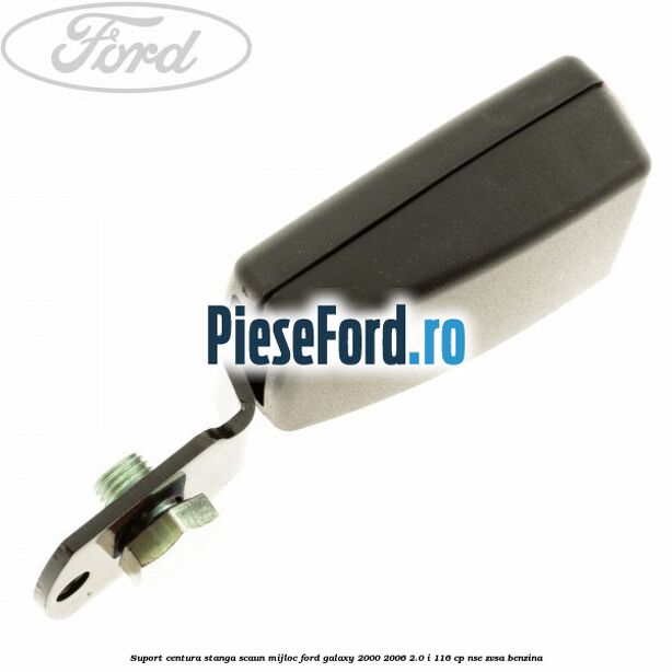 Suport centura stanga scaun mijloc Ford Galaxy 2000-2006 2.0 i 116 cp NSE, ZVSA benzina