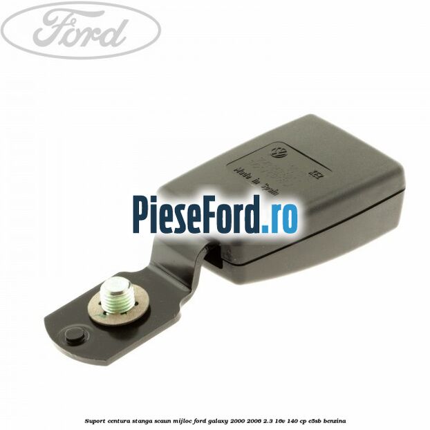 Suport centura stanga scaun mijloc Ford Galaxy 2000-2006 2.3 16V 140 cp