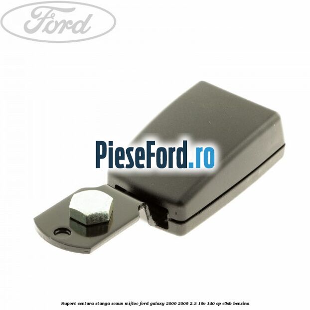 Suport centura stanga scaun mijloc Ford Galaxy 2000-2006 2.3 16V 140 cp E5SB benzina