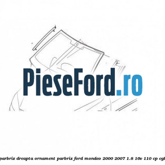 Suport cheder parbriz dreapta, ornament parbriz Ford Mondeo 2000-2007 1.8 16V 110 cp CGBA, CGBB benzina