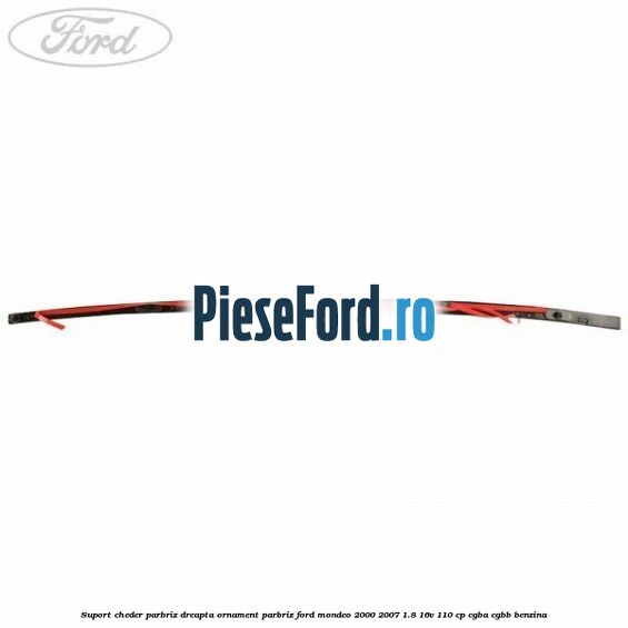 Suport cheder parbriz dreapta, ornament parbriz Ford Mondeo 2000-2007 1.8 16V 110 cp CGBA, CGBB benzina