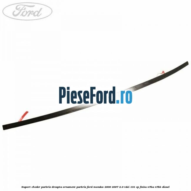 Suport cheder parbriz dreapta, ornament parbriz Ford Mondeo 2000-2007 2.0 TDCi 131 cp FMBA, N7BA, N7BB diesel