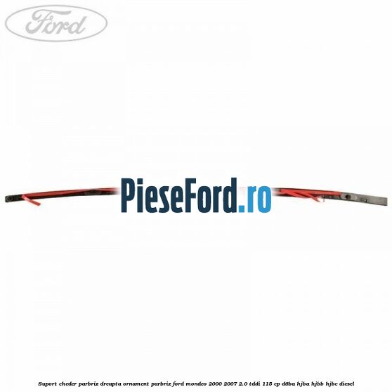 Suport cheder parbriz dreapta, ornament parbriz Ford Mondeo 2000-2007 2.0 TDDI 115 cp D6BA, HJBA, HJBB, HJBC diesel