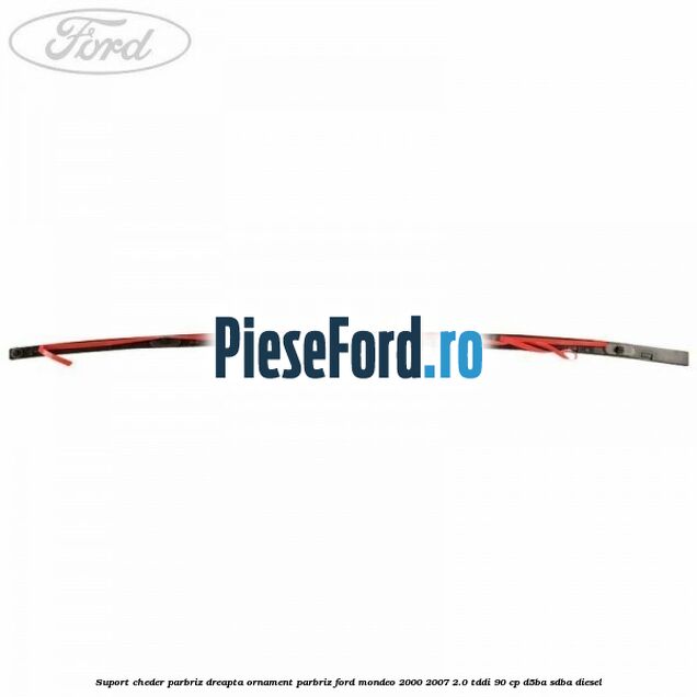 Suport cheder parbriz dreapta, ornament parbriz Ford Mondeo 2000-2007 2.0 TDDI 90 cp D5BA, SDBA diesel