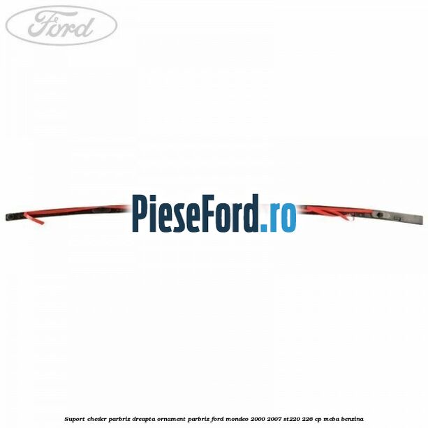 Suport cheder parbriz dreapta, ornament parbriz Ford Mondeo 2000-2007 ST220 226 cp MEBA benzina
