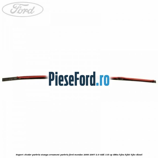 Suport cheder parbriz stanga, ornament parbriz Ford Mondeo 2000-2007 2.0 TDDI 115 cp Suport cheder parbriz stanga, ornament parbriz Ford Mondeo 2000-2007 2.0 TDDI 115 cp D6BA, HJBA, HJBB, HJBC diesel