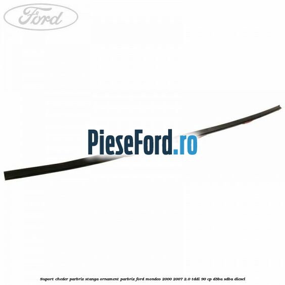 Suport cheder parbriz stanga, ornament parbriz Ford Mondeo 2000-2007 2.0 TDDI 90 cp D5BA, SDBA diesel