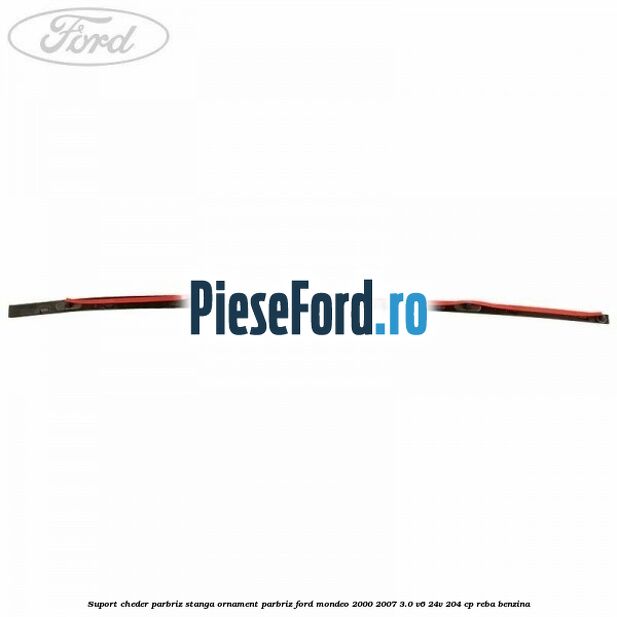 Suport cheder parbriz stanga, ornament parbriz Ford Mondeo 2000-2007 3.0 V6 24V 204 cp REBA benzina