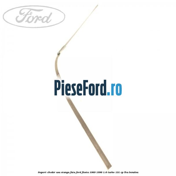 Suport cheder usa stanga fata Ford Fiesta 1989-1996 1.6 Turbo 131 cp LHA benzina