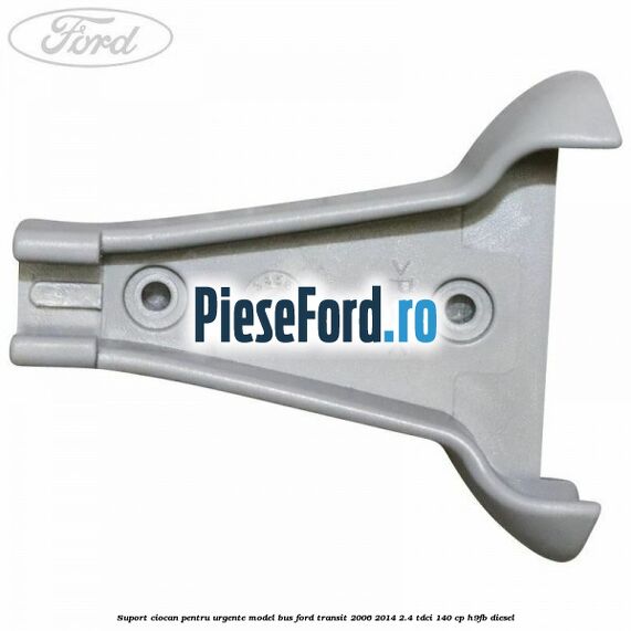 Suport ciocan pentru urgente model BUS Ford Transit 2006-2014 2.4 TDCi 140 cp H9FB diesel