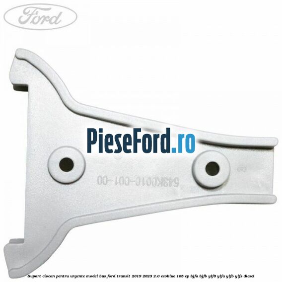 Suport ciocan pentru urgente model BUS Ford Transit 2019-2023 2.0 EcoBlue 105 cp BJFA, BJFB, YLF6, YLFA, YLFB, YLFS diesel