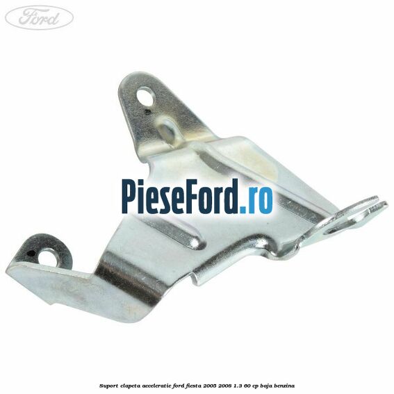 Suport clapeta acceleratie Ford Fiesta 2005-2008 1.3 60 cp BAJA benzina