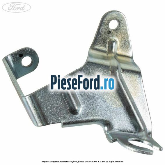 Suport clapeta acceleratie Ford Fiesta 2005-2008 1.3 60 cp BAJA benzina