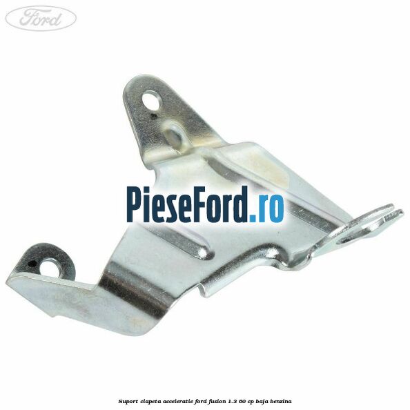 Suport clapeta acceleratie Ford Fusion 1.3 60 cp BAJA benzina