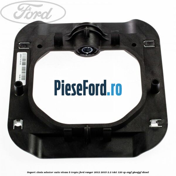 Suport clevis selector cutie viteza 5 trepte Ford Ranger 2012-2015 2.2 TDCi 120 cp Suport clevis selector cutie viteza 5 trepte Ford Ranger 2012-2015 2.2 TDCi 120 cp ENPF, GBVAJPF diesel