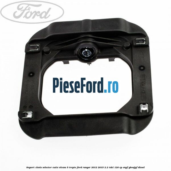 Suport clevis selector cutie viteza 5 trepte Ford Ranger 2012-2015 2.2 TDCi 120 cp Suport clevis selector cutie viteza 5 trepte Ford Ranger 2012-2015 2.2 TDCi 120 cp ENPF, GBVAJPF diesel