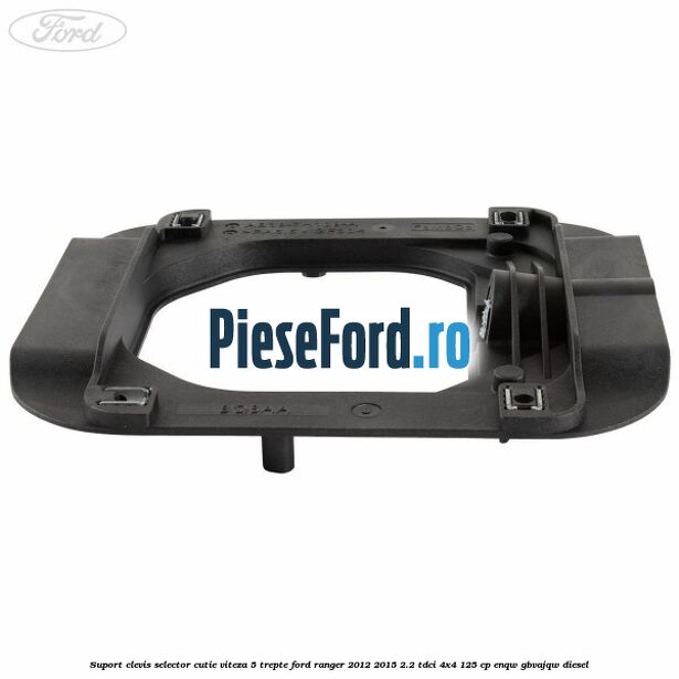 Suport clevis selector cutie viteza 5 trepte Ford Ranger 2012-2015 2.2 TDCi 4x4 125 cp Suport clevis selector cutie viteza 5 trepte Ford Ranger 2012-2015 2.2 TDCi 4x4 125 cp ENQW, GBVAJQW diesel