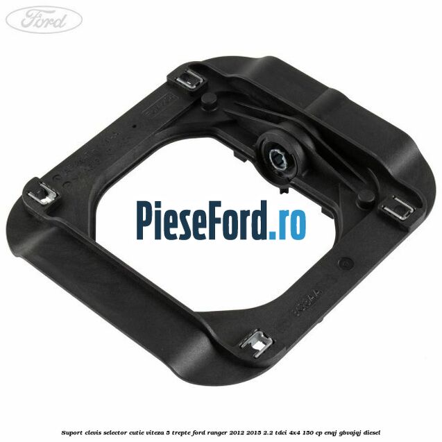 Suport clevis selector cutie viteza 5 trepte Ford Ranger 2012-2015 2.2 TDCi 4x4 150 cp ENQJ, GBVAJQJ diesel