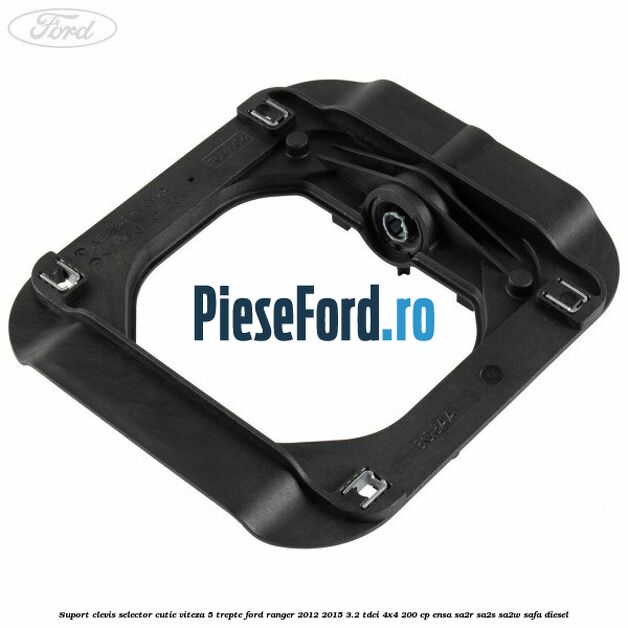 Suport clevis selector cutie viteza 5 trepte Ford Ranger 2012-2015 3.2 TDCi 4x4 200 cp ENSA, SA2R, SA2S, SA2W, SAFA diesel