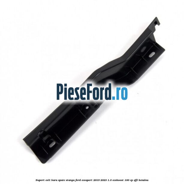 Suport colt bara spate stanga Ford EcoSport 2019-2023 1.0 EcoBoost 100 cp Suport colt bara spate stanga Ford EcoSport 2019-2023 1.0 EcoBoost 100 cp SFJL benzina