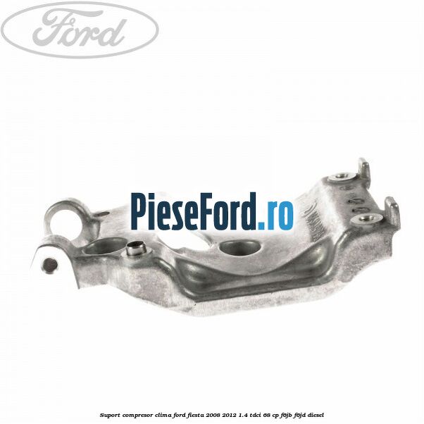 Suport compresor clima Ford Fiesta 2008-2012 1.4 TDCi 68 cp Suport compresor clima Ford Fiesta 2008-2012 1.4 TDCi 68 cp F6JB, F6JD diesel