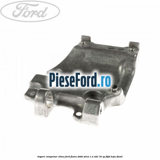 Suport compresor clima Ford Fiesta 2008-2012 1.4 TDCi 70 cp Suport compresor clima Ford Fiesta 2008-2012 1.4 TDCi 70 cp F6JD, KVJA diesel