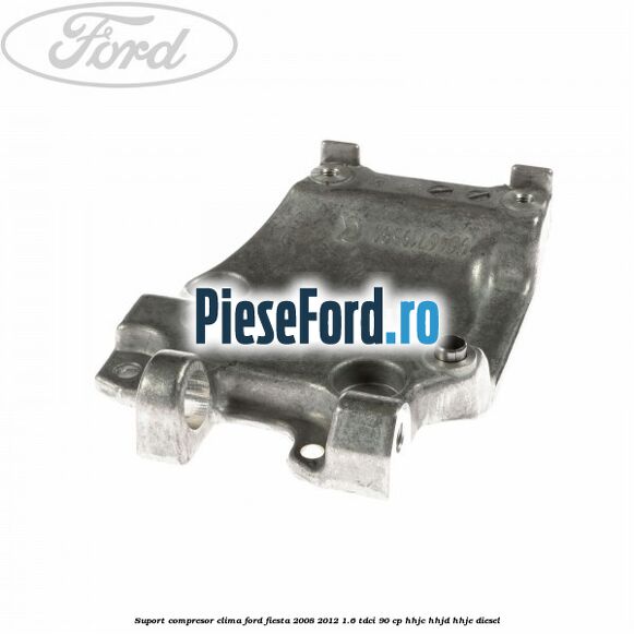 Suport compresor clima Ford Fiesta 2008-2012 1.6 TDCi 90 cp HHJC, HHJD, HHJE diesel