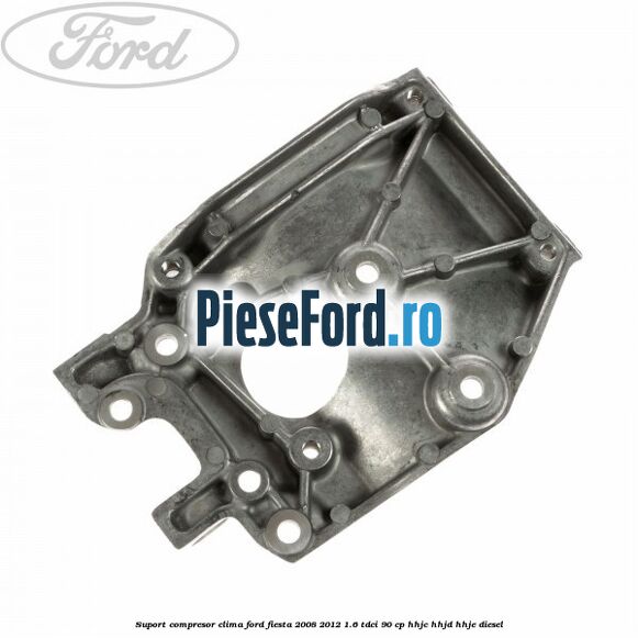 Suport compresor clima Ford Fiesta 2008-2012 1.6 TDCi 90 cp HHJC, HHJD, HHJE diesel