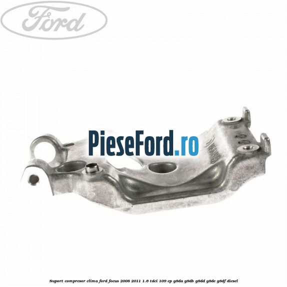 Suport compresor clima Ford Focus 2008-2011 1.6 TDCi 109 cp G8DA, G8DB, G8DD, G8DE, G8DF diesel