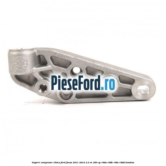 Suport compresor clima Ford Focus 2011-2014 2.0 ST 250 cp R9DA, R9DB, R9DC, R9DD benzina