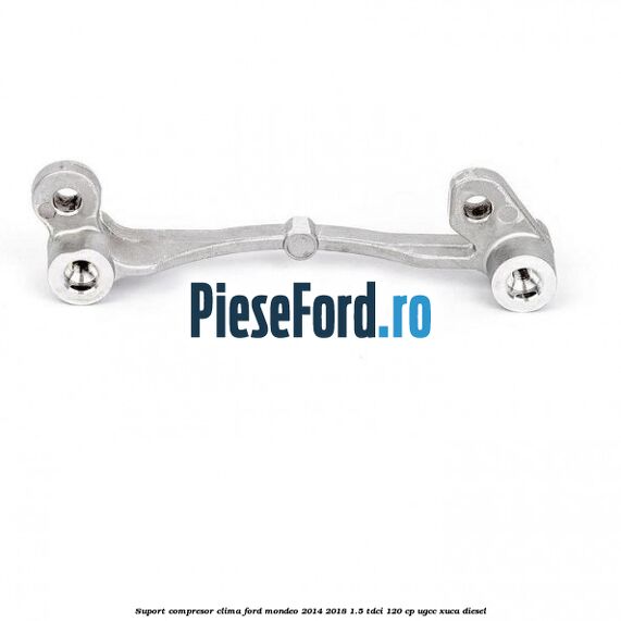 Suport compresor clima Ford Mondeo 2014-2018 1.5 TDCi 120 cp UGCC, XUCA diesel