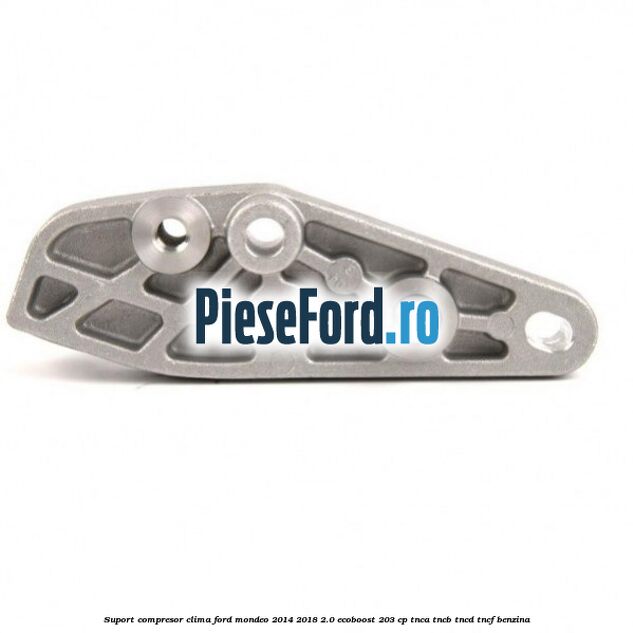 Suport compresor clima Ford Mondeo 2014-2018 2.0 EcoBoost 203 cp TNCA, TNCB, TNCD, TNCF benzina