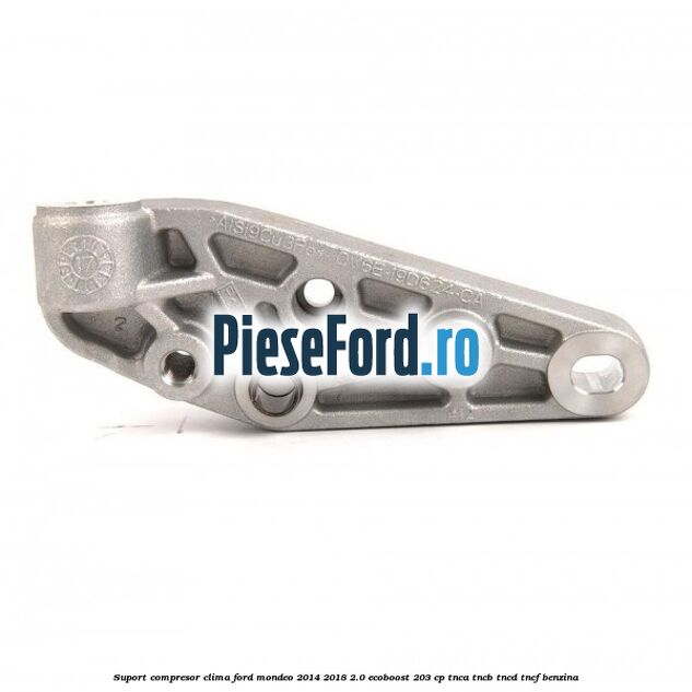 Suport compresor clima Ford Mondeo 2014-2018 2.0 EcoBoost 203 cp TNCA, TNCB, TNCD, TNCF benzina