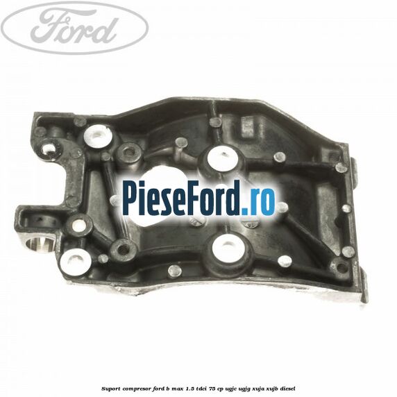 Suport compresor Ford B-Max 1.5 TDCi 75 cp Suport compresor Ford B-Max 1.5 TDCi 75 cp UGJC, UGJG, XUJA, XUJB diesel