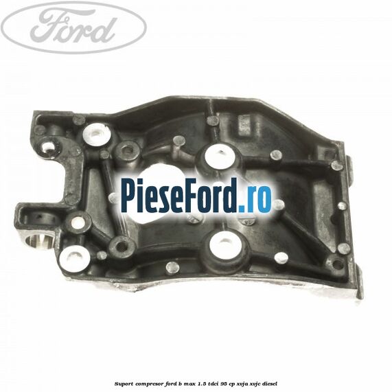 Suport compresor Ford B-Max 1.5 TDCi 95 cp XVJA, XVJC diesel