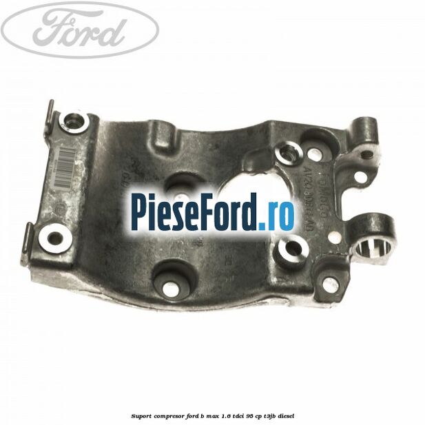 Suport compresor Ford B-Max 1.6 TDCi 95 cp T3JB diesel