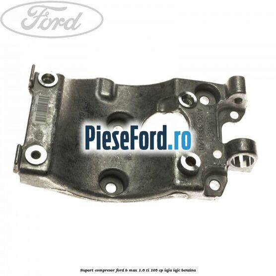 Suport compresor Ford B-Max 1.6 Ti 105 cp IQJA, IQJC benzina