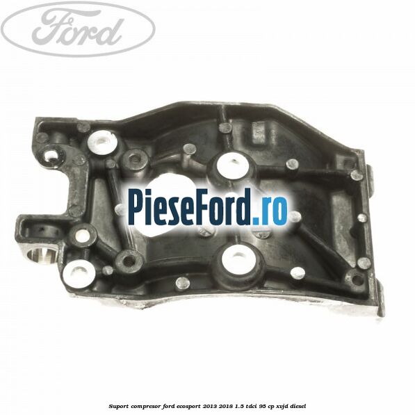 Suport compresor Ford EcoSport 2013-2018 1.5 TDCi 95 cp Suport compresor Ford EcoSport 2013-2018 1.5 TDCi 95 cp XVJD diesel