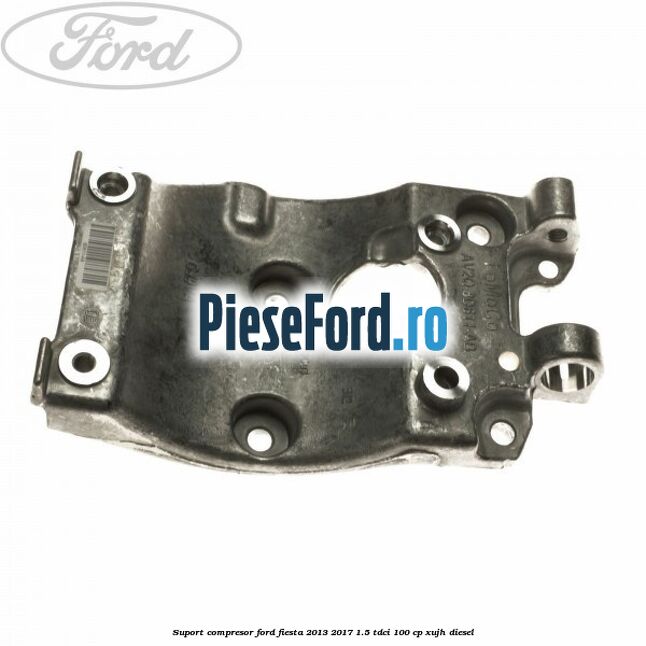 Suport compresor Ford Fiesta 2013-2017 1.5 TDCi 100 cp XUJH diesel