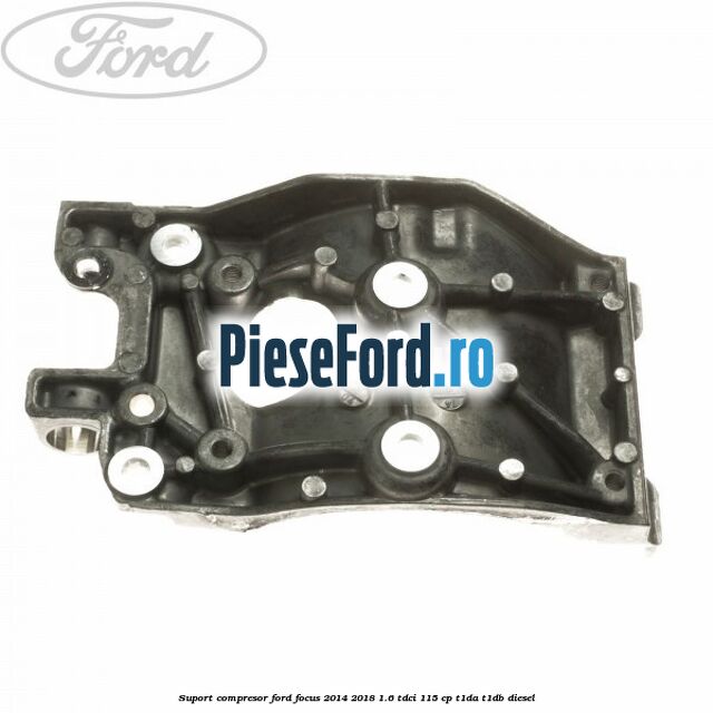 Suport compresor Ford Focus 2014-2018 1.6 TDCi 115 cp T1DA, T1DB diesel