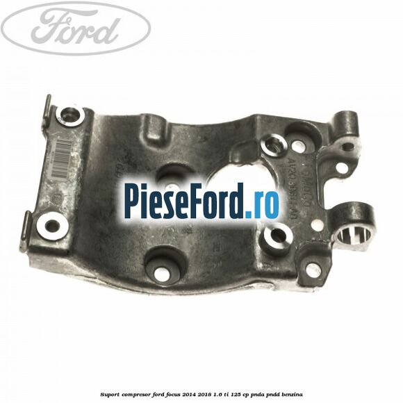Suport compresor Ford Focus 2014-2018 1.6 Ti 125 cp PNDA, PNDD benzina