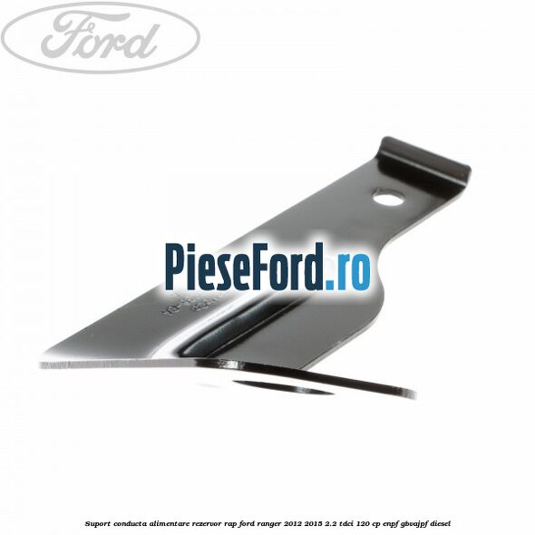 Suport conducta alimentare rezervor RAP Ford Ranger 2012-2015 2.2 TDCi 120 cp Suport conducta alimentare rezervor RAP Ford Ranger 2012-2015 2.2 TDCi 120 cp ENPF, GBVAJPF diesel
