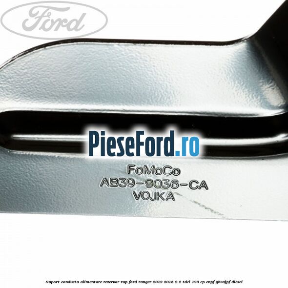 Suport conducta alimentare rezervor RAP Ford Ranger 2012-2015 2.2 TDCi 120 cp Suport conducta alimentare rezervor RAP Ford Ranger 2012-2015 2.2 TDCi 120 cp ENPF, GBVAJPF diesel