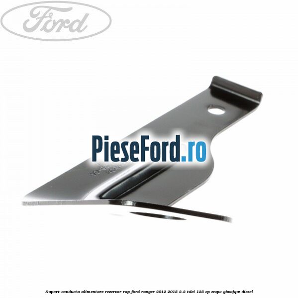 Suport conducta alimentare rezervor RAP Ford Ranger 2012-2015 2.2 TDCi 125 cp ENQW, GBVAJQW diesel